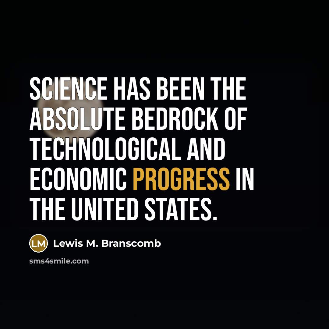 “Science has been the absolute bedrock of technological and economic…” quote by Lewis M. Branscomb