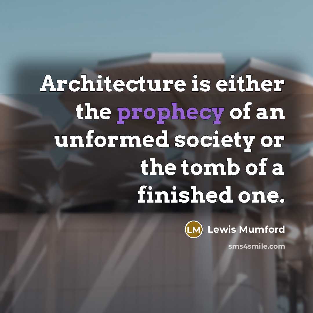 “Architecture is either the prophecy of an unformed society or…” quote by Lewis Mumford