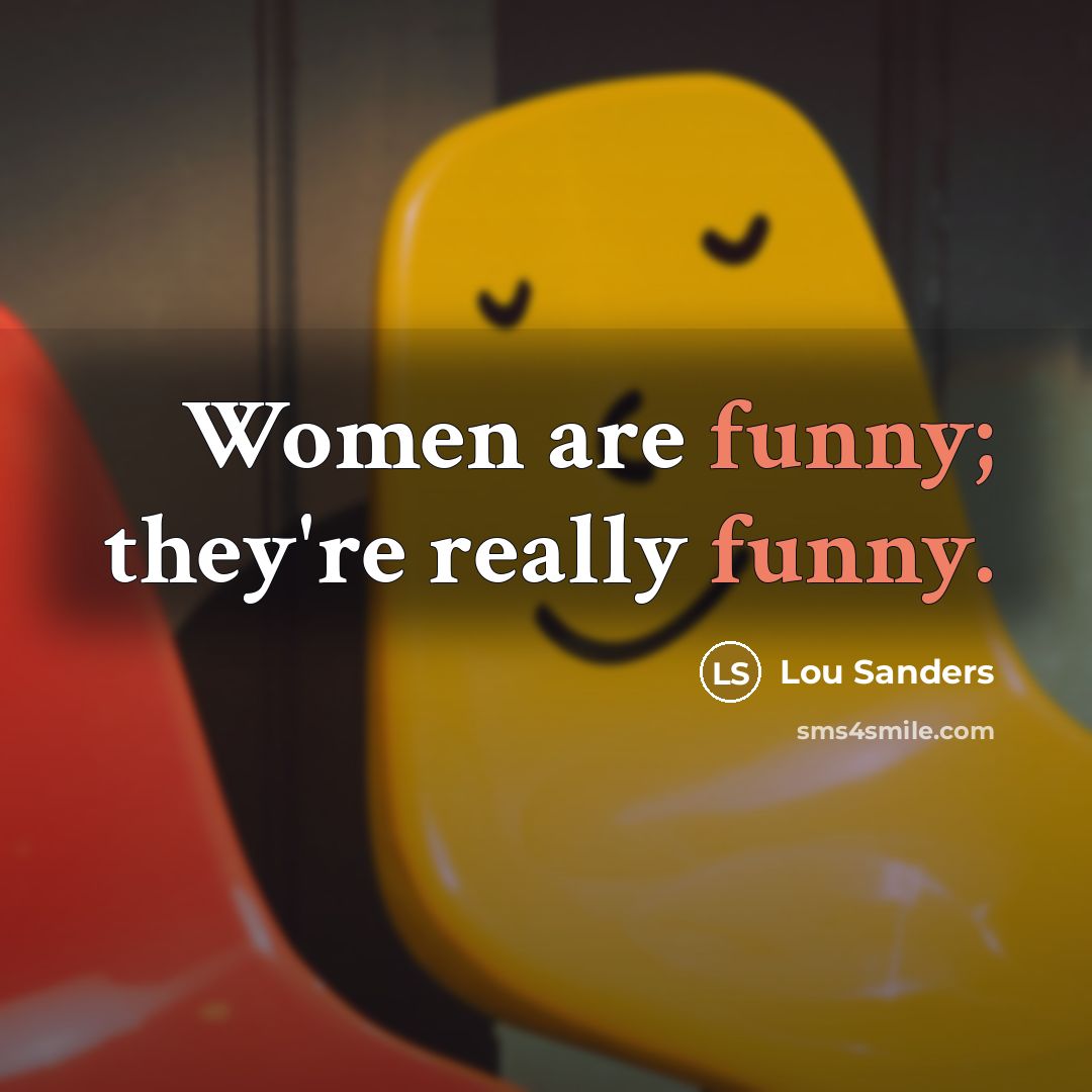 “Women are funny; they're really funny.…” quote by Lou Sanders