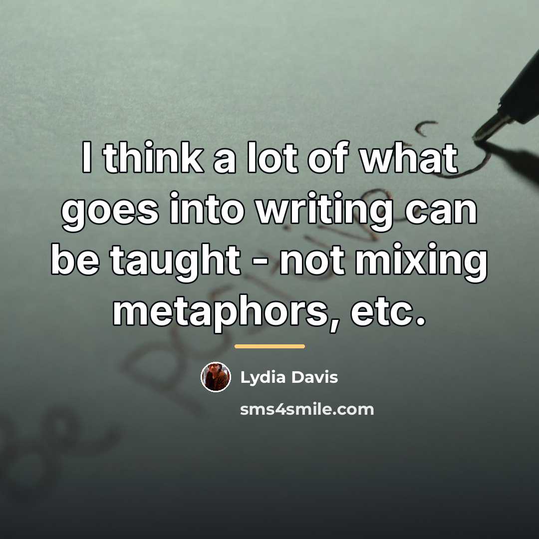 “I think a lot of what goes into writing can…” quote by Lydia Davis