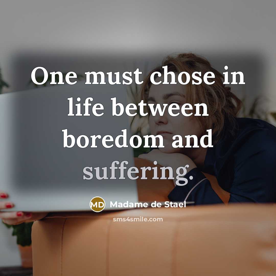 “One must chose in life between boredom and suffering.…” quote by Madame De Stael