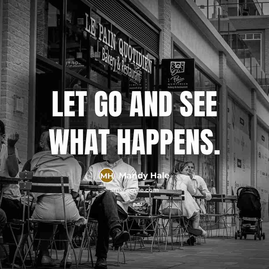 “Let Go and see what happens.…” quote by Mandy Hale