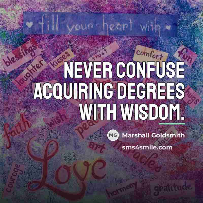 “Never confuse acquiring degrees with wisdom.…” quote by Marshall Goldsmith