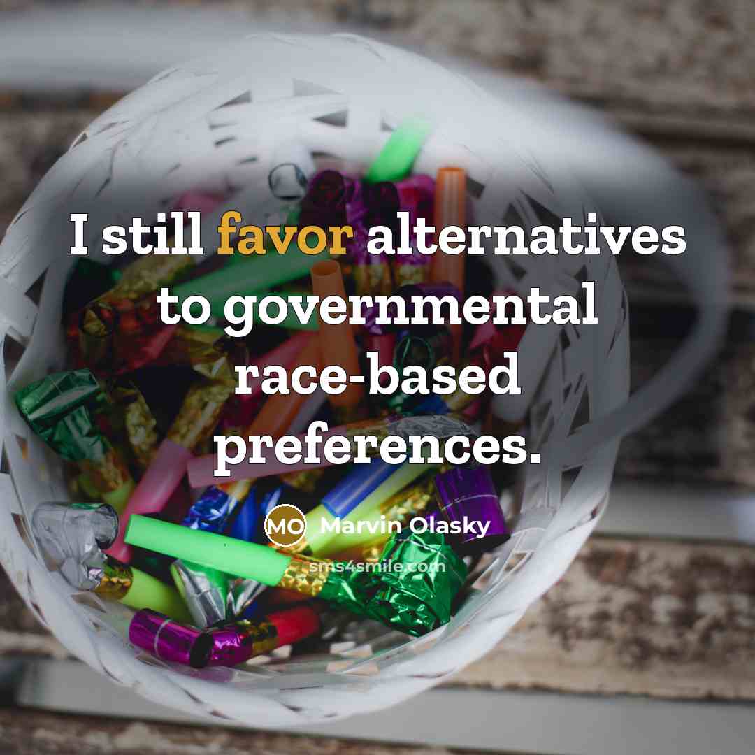 “I still favor alternatives to governmental race-based preferences.…” quote by Marvin Olasky