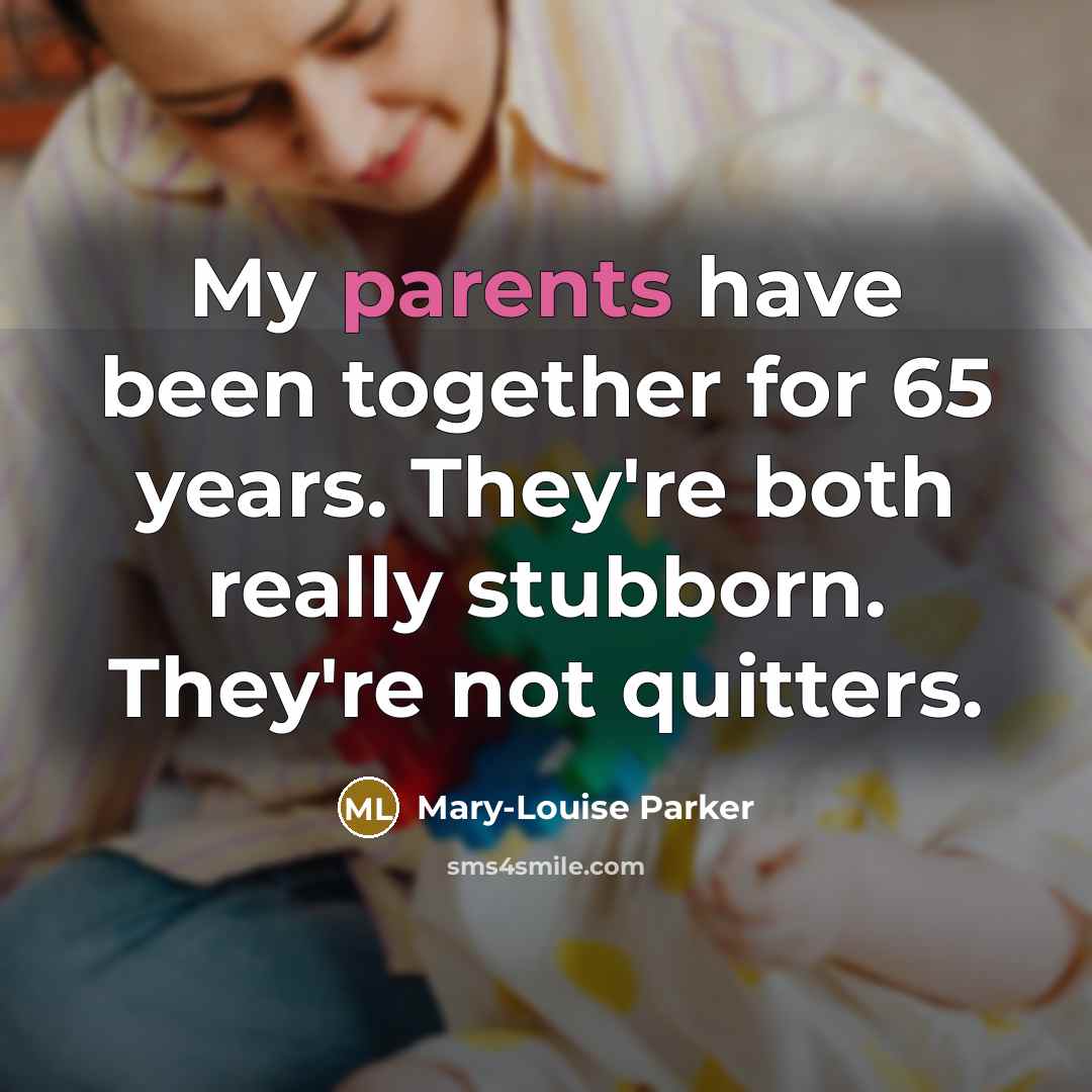 “My parents have been together for 65 years. They're both…” quote by Mary-Louise Parker