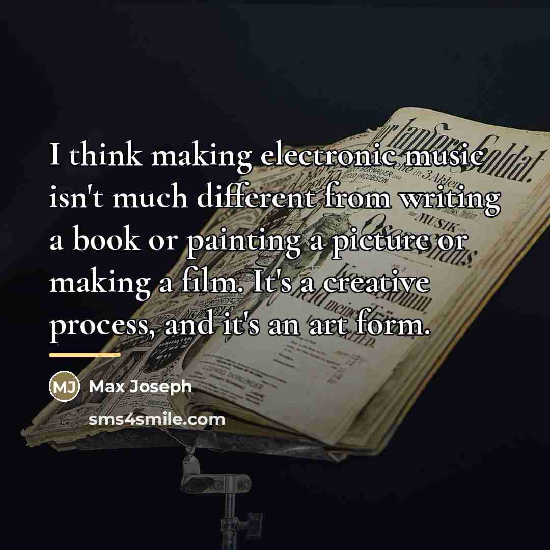 “I think making electronic music isn't much different from writing…” quote by Max Joseph