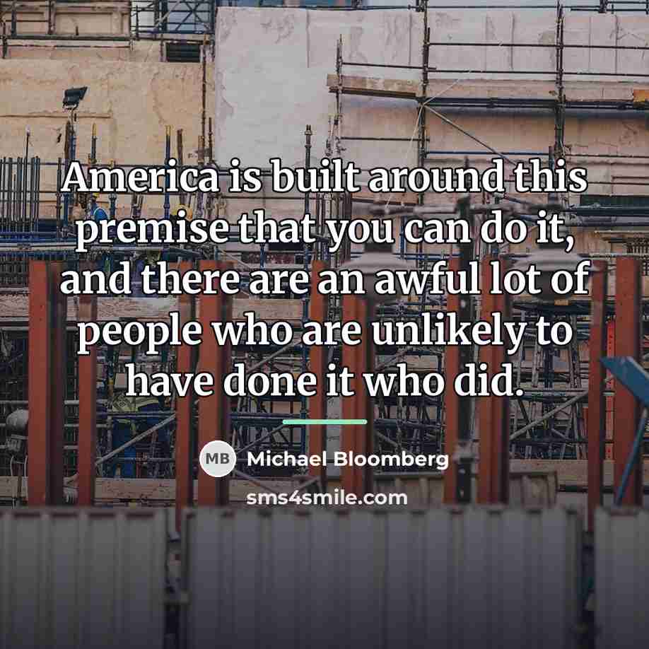“America is built around this premise that you can do…” quote by Michael Bloomberg