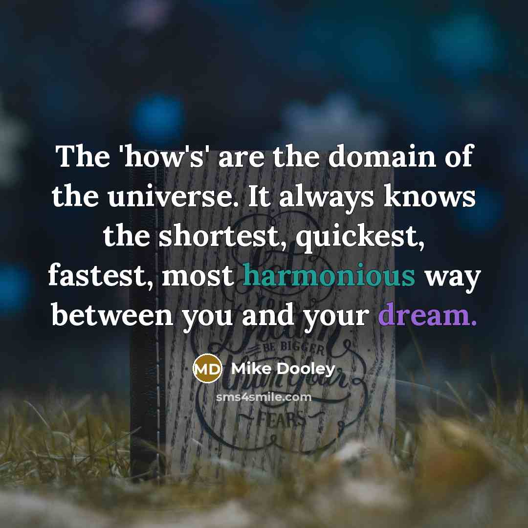 “The 'how's' are the domain of the universe. It always…” quote by Mike Dooley