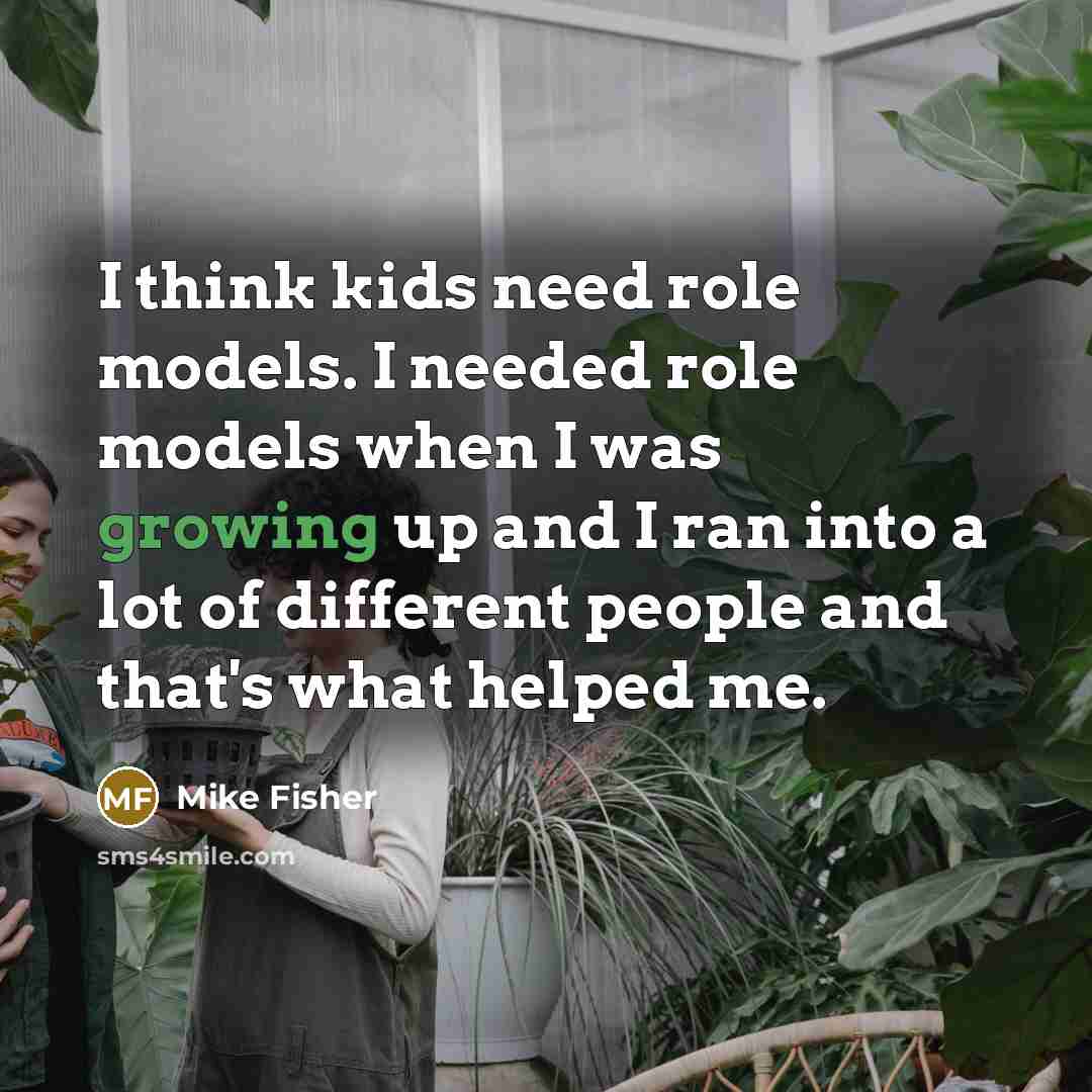 “I think kids need role models. I needed role models…” quote by Mike Fisher