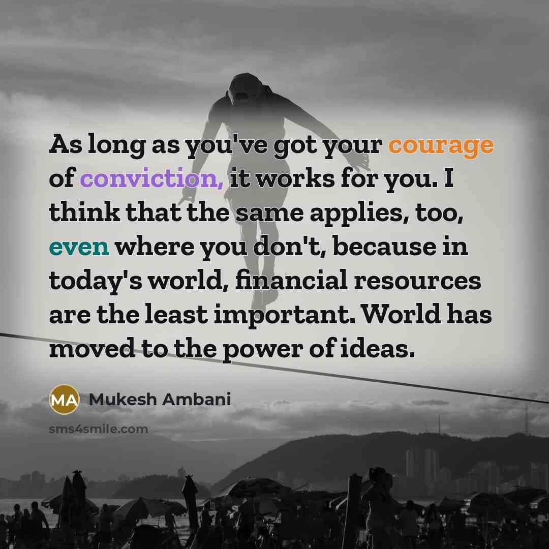 “As long as you've got your courage of conviction, it…” quote by Mukesh Ambani