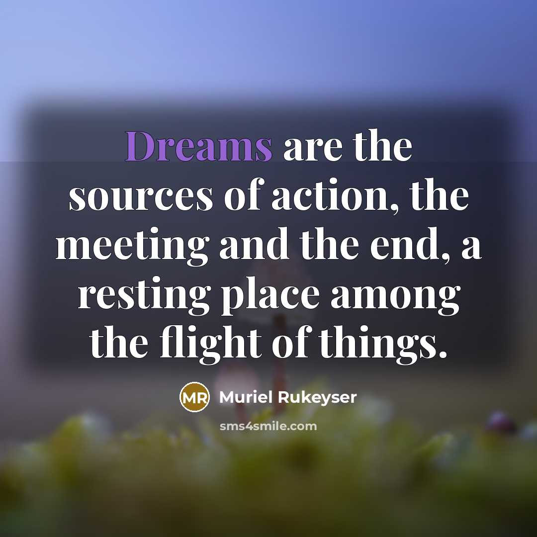 “Dreams are the sources of action, the meeting and the…” quote by Muriel Rukeyser