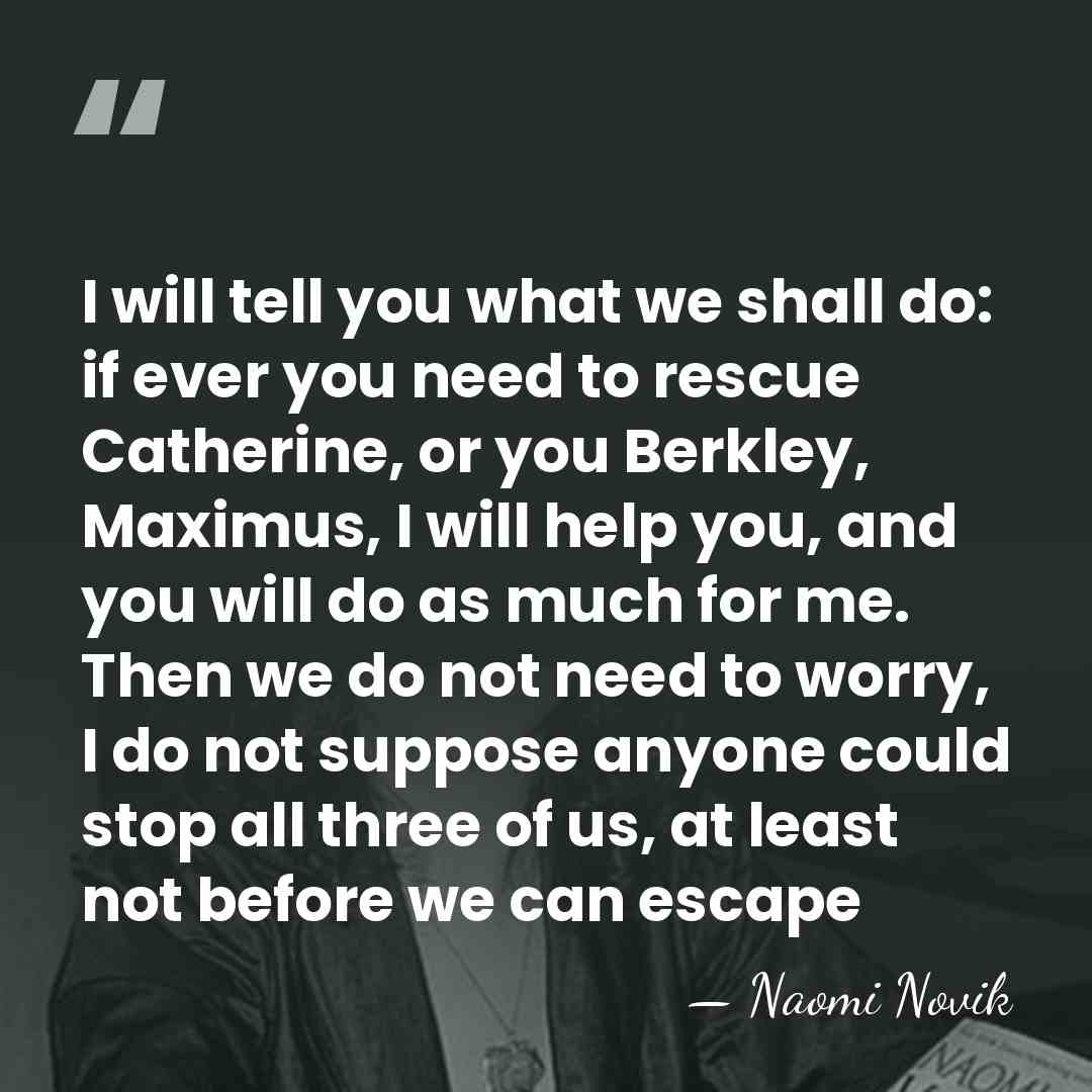 I will tell you what we shall do: if ever you need&hellip; - Naomi Novik
