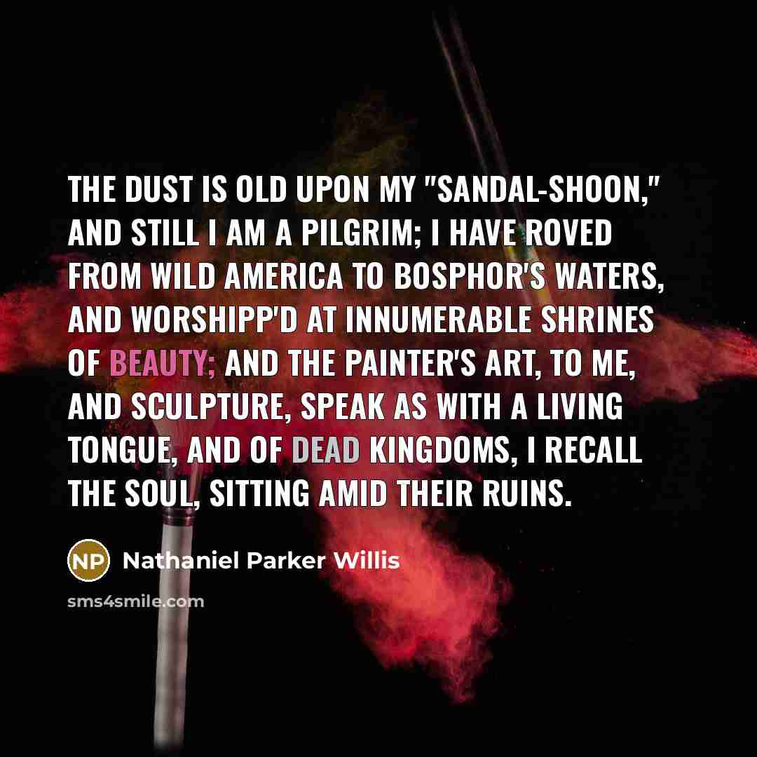 “The dust is old upon my "sandal-shoon," And still I…” quote by Nathaniel Parker Willis