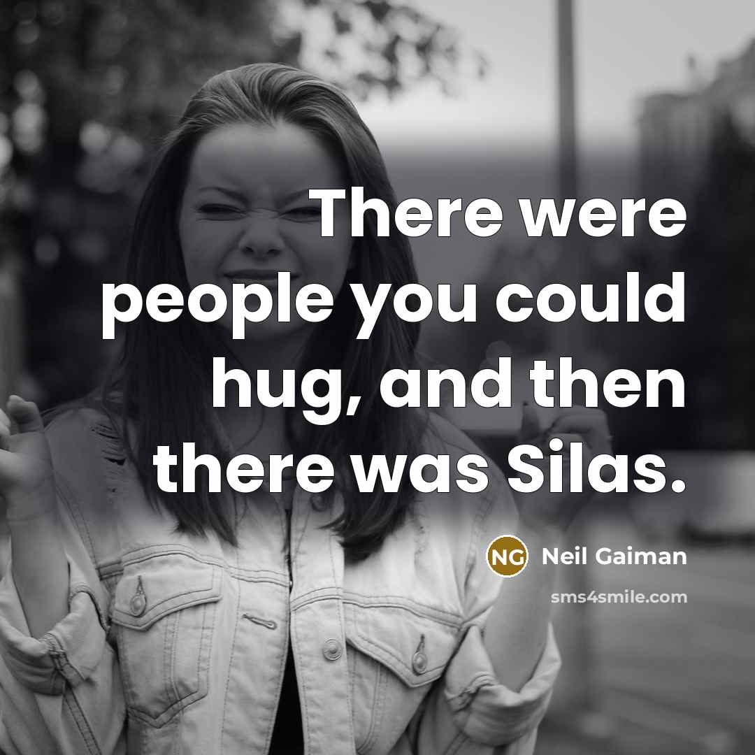 “There were people you could hug, and then there was…” quote by Neil Gaiman