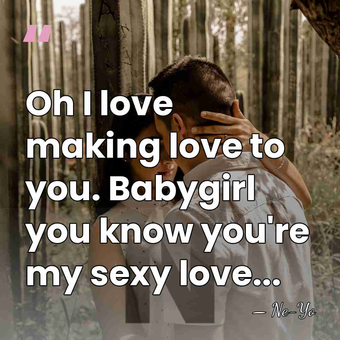 Oh I love making love to you. Babygirl you know you're my&hellip; - Ne-yo