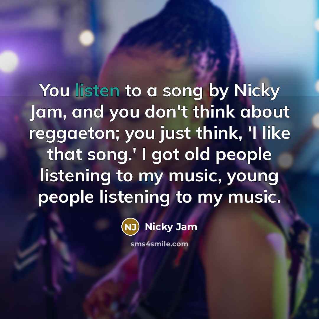 “You listen to a song by Nicky Jam, and you…” quote by Nicky Jam