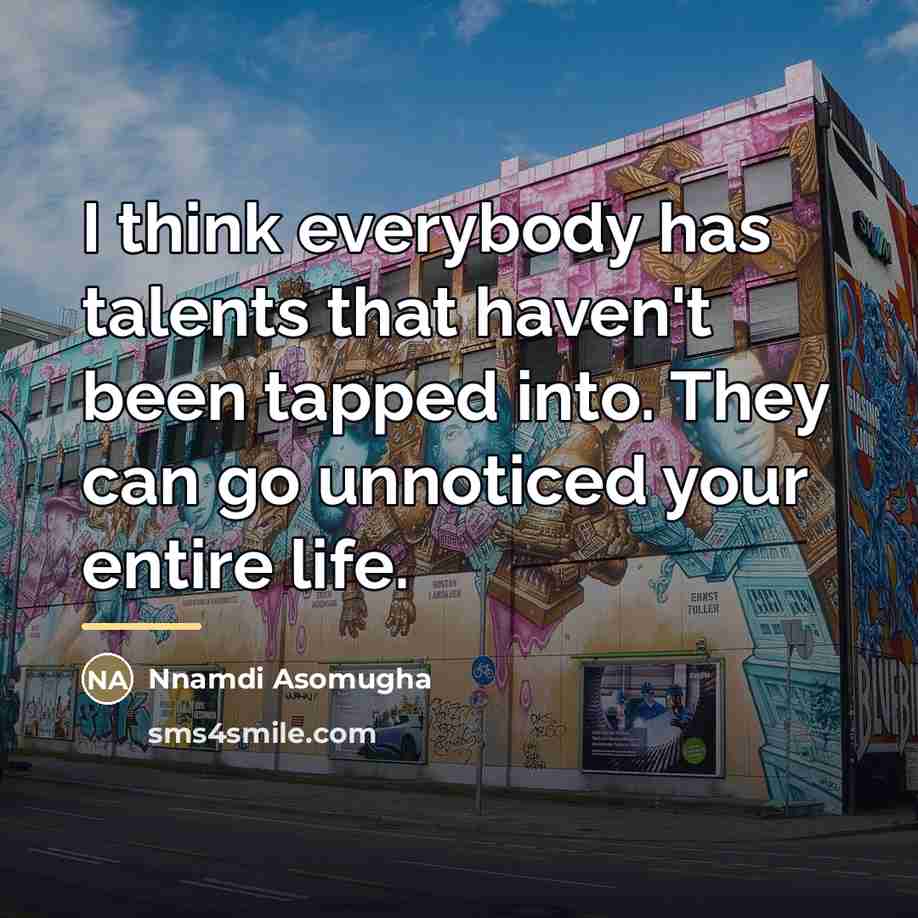 “I think everybody has talents that haven't been tapped into.…” quote by Nnamdi Asomugha