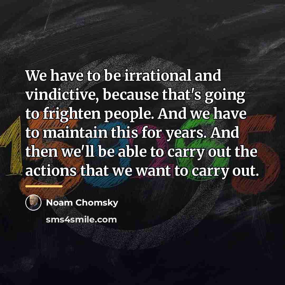 “We have to be irrational and vindictive, because that's going…” quote by Noam Chomsky