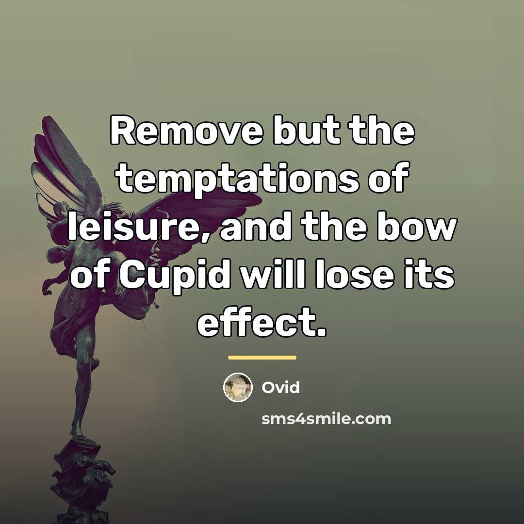 “Remove but the temptations of leisure, and the bow of…” quote by Ovid