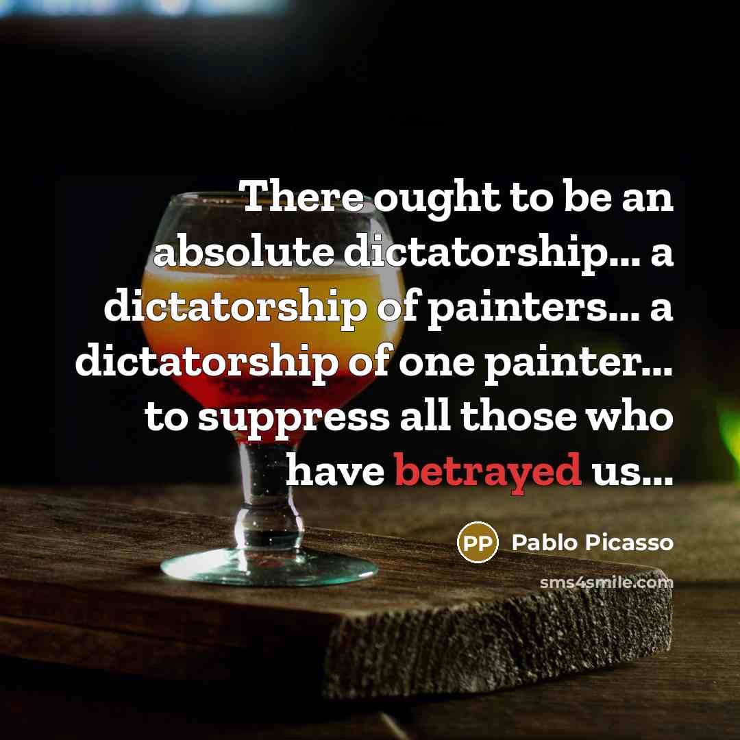 “There ought to be an absolute dictatorship... a dictatorship of…” quote by Pablo Picasso