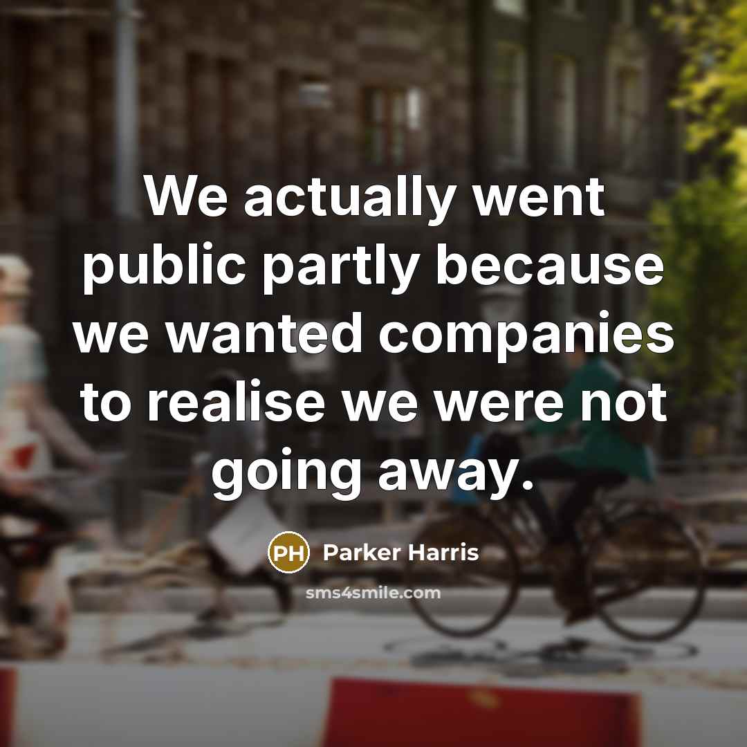 “We actually went public partly because we wanted companies to…” quote by Parker Harris