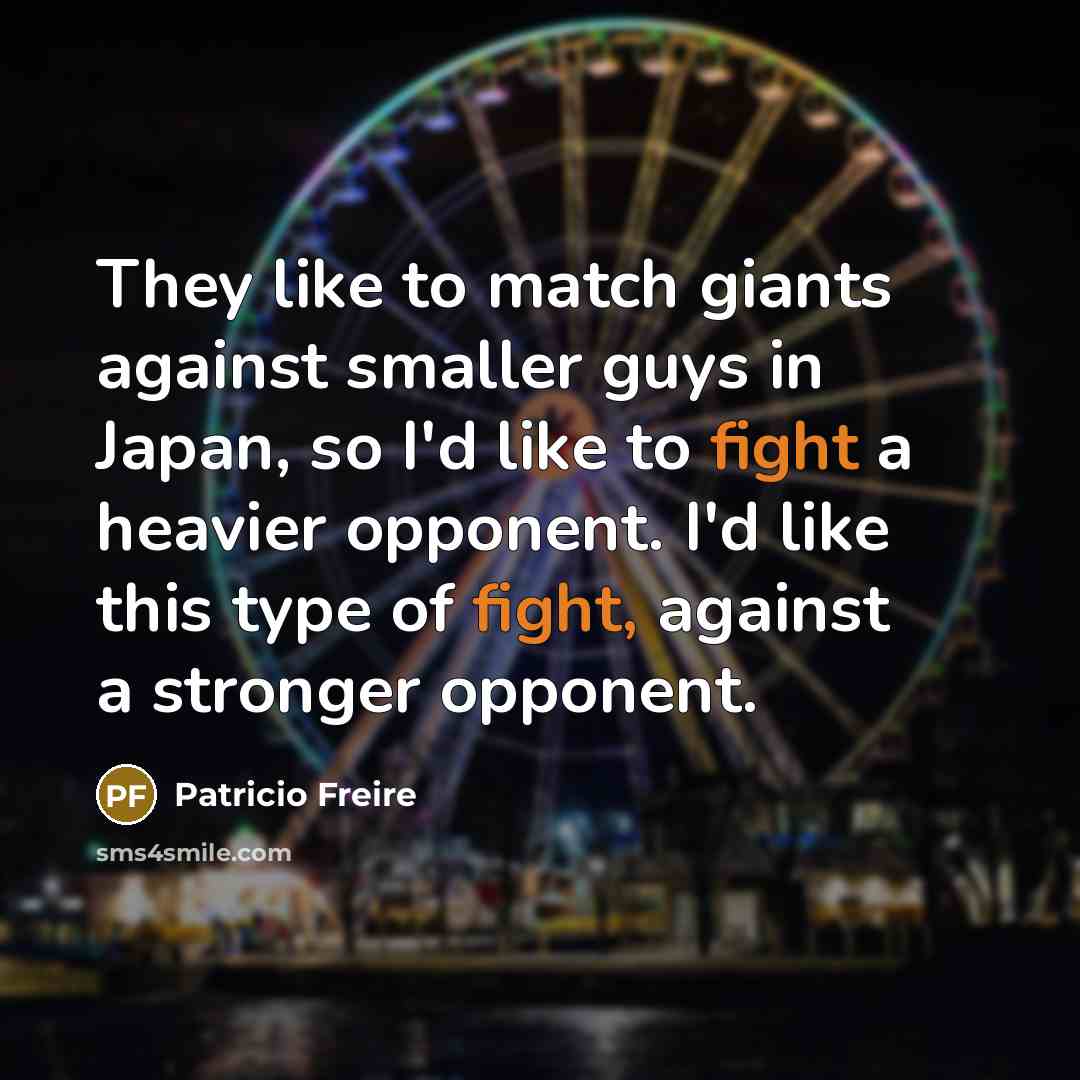 “They like to match giants against smaller guys in Japan,…” quote by Patricio Freire
