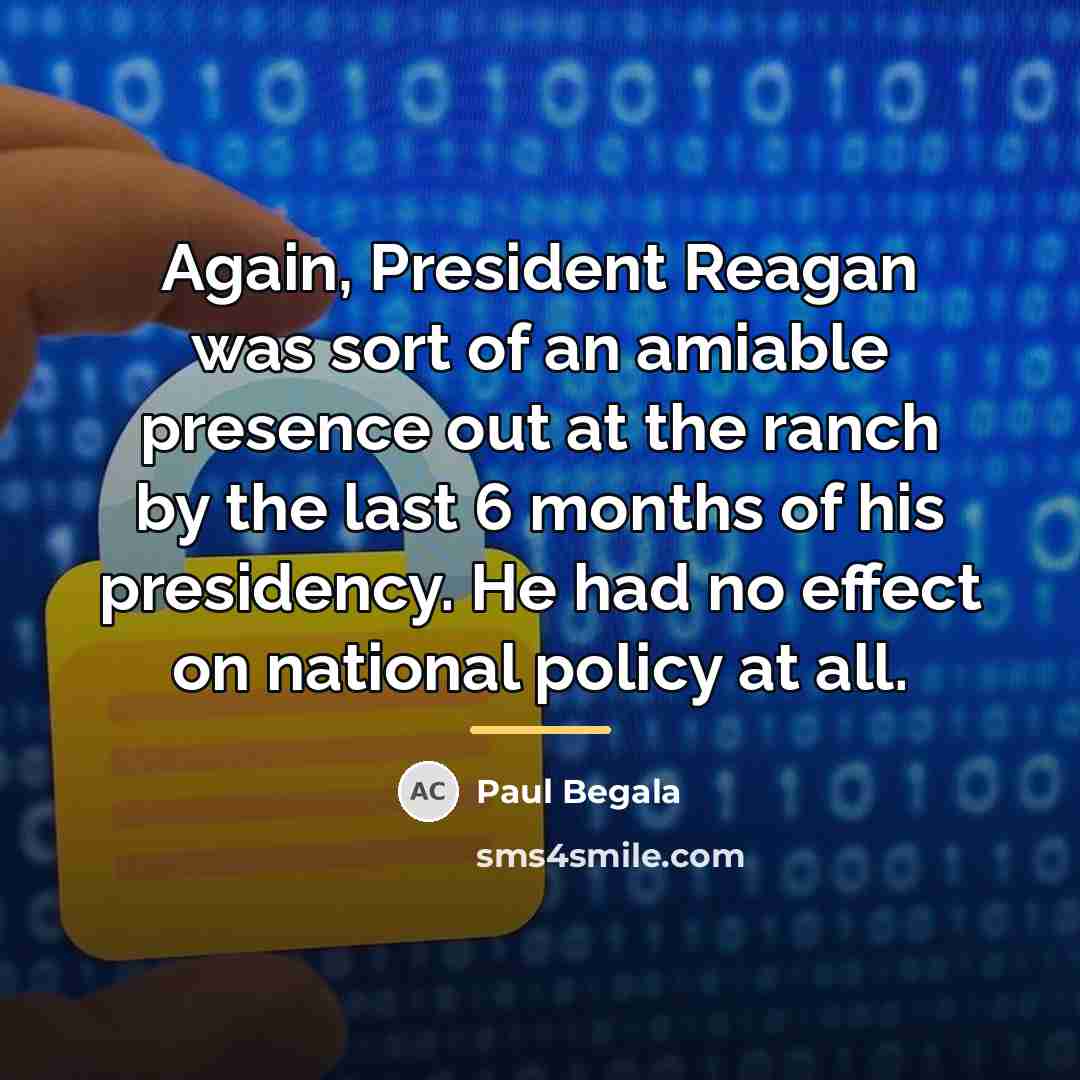 “Again, President Reagan was sort of an amiable presence out…” quote by Paul Begala