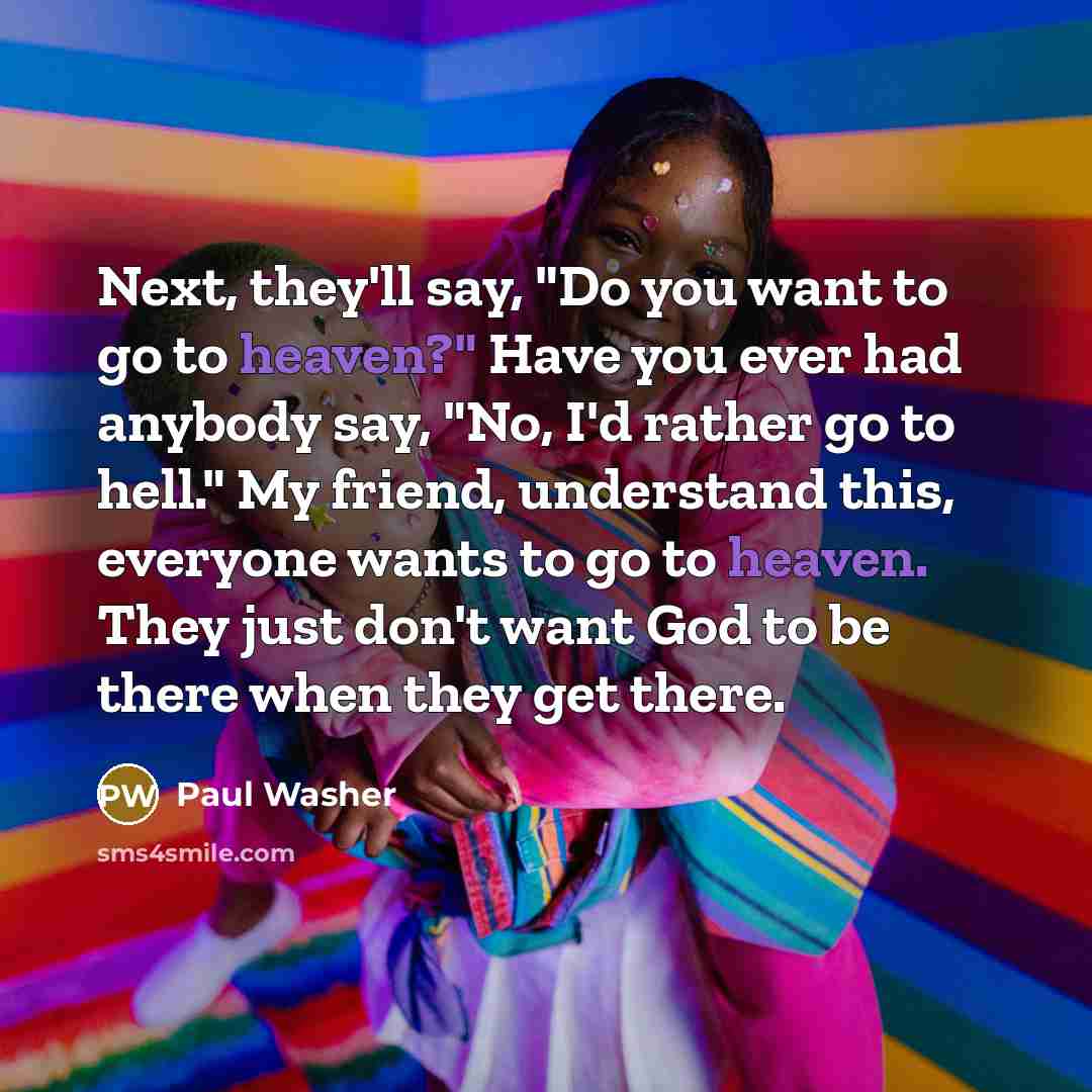 “Next, they'll say, "Do you want to go to heaven?"…” quote by Paul Washer