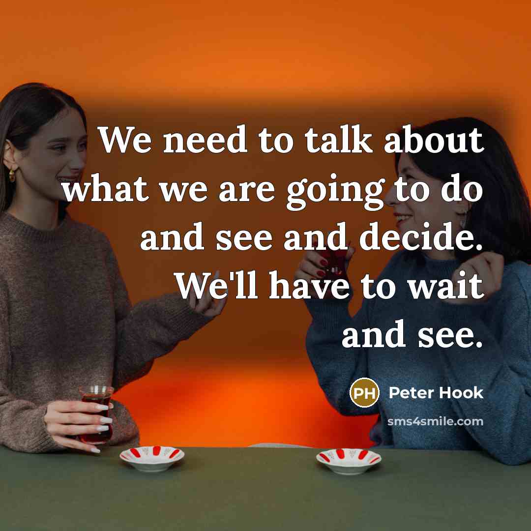 “We need to talk about what we are going to do and see and decide. We'll have to wait and see.” quote by Peter Hook