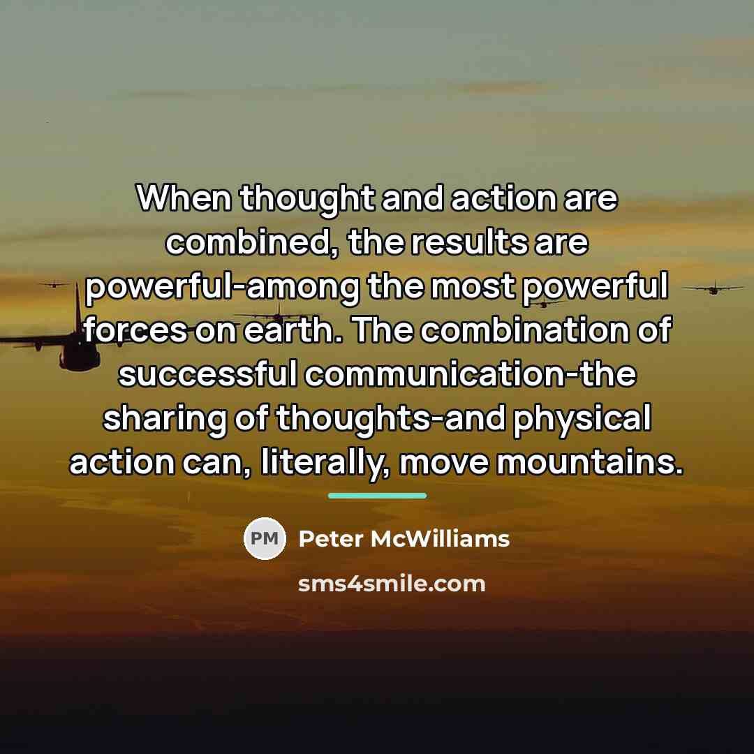 “When thought and action are combined, the results are powerful-among…” quote by Peter McWilliams