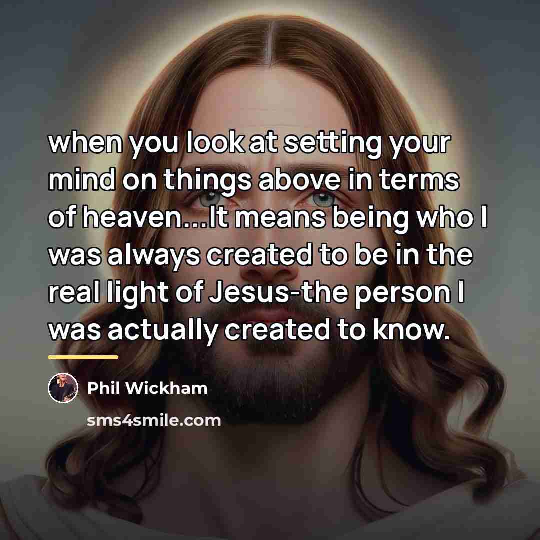 “when you look at setting your mind on things above…” quote by Phil Wickham