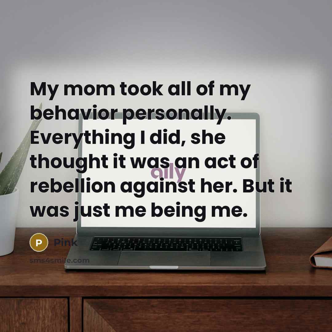 “My mom took all of my behavior personally. Everything I…” quote by Pink