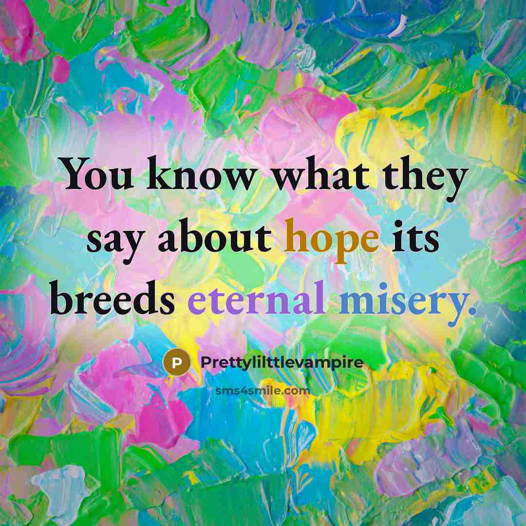 “You know what they say about hope its breeds eternal…” quote by Prettylilttlevampire