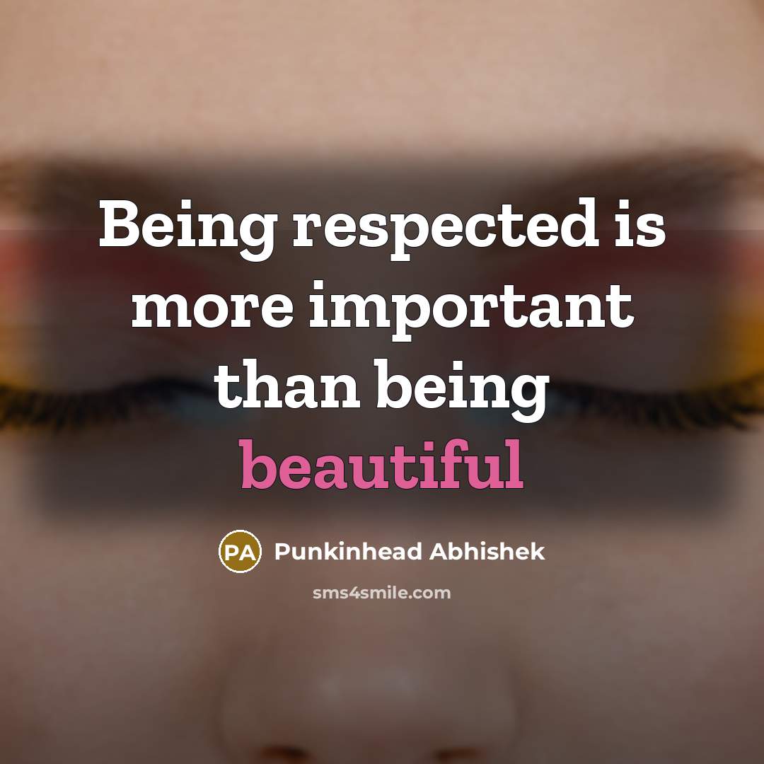 “Being respected is more important than being beautiful…” quote by Punkinhead Abhishek
