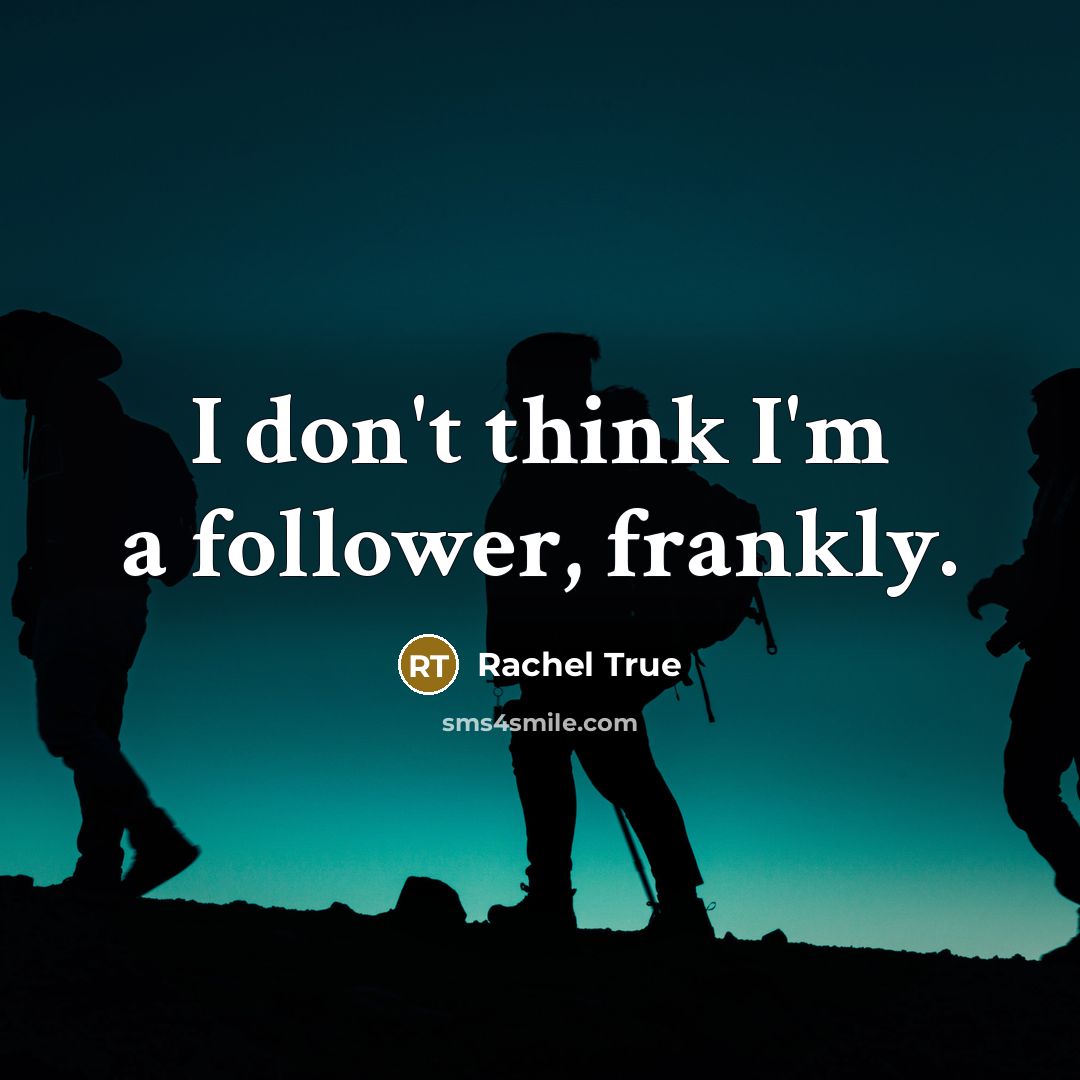 “I don't think I'm a follower, frankly.…” quote by Rachel True