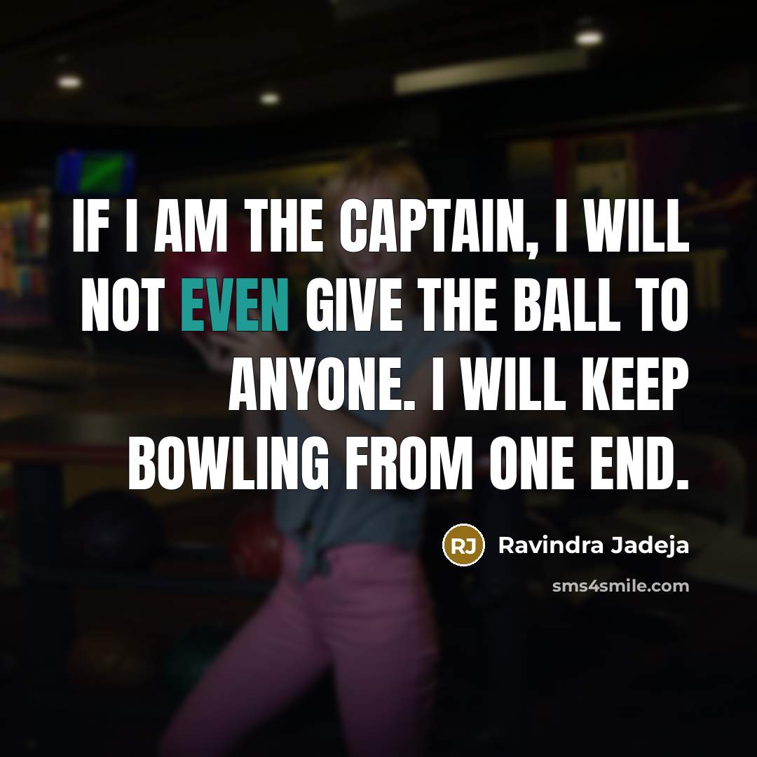 “If I am the captain, I will not even give…” quote by Ravindra Jadeja