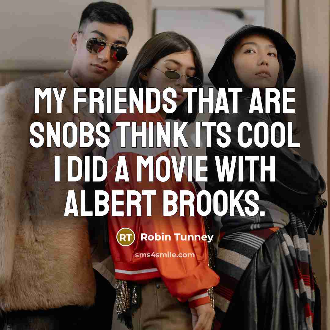 “My friends that are snobs think its cool I did…” quote by Robin Tunney