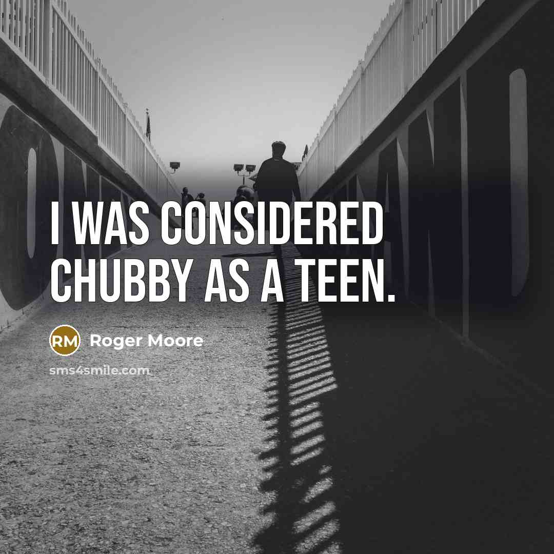“I was considered chubby as a teen.…” quote by Roger Moore