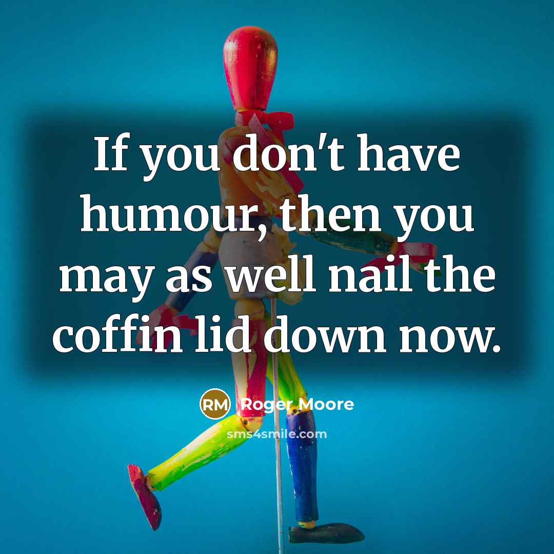“If you don't have humour, then you may as well…” quote by Roger Moore