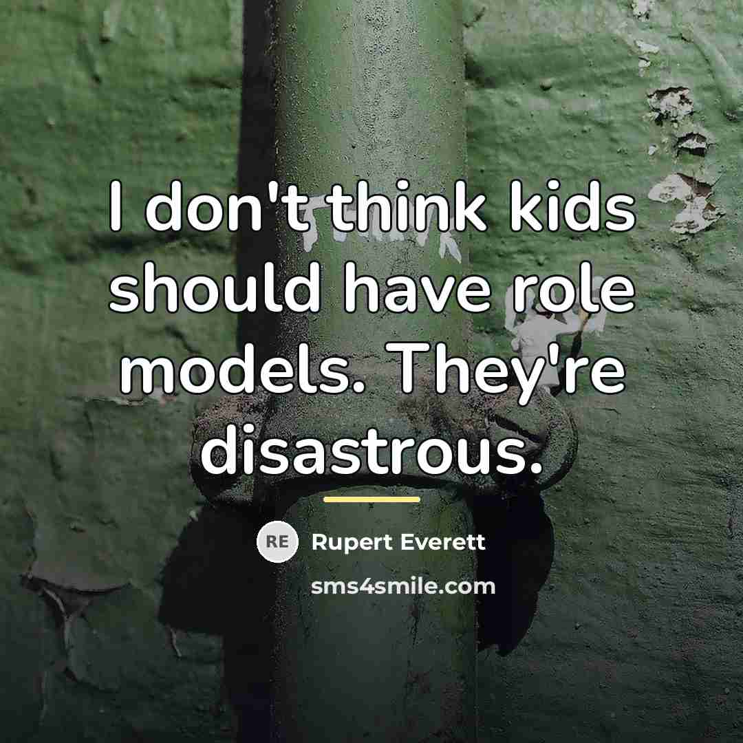“I don't think kids should have role models. They're disastrous.…” quote by Rupert Everett