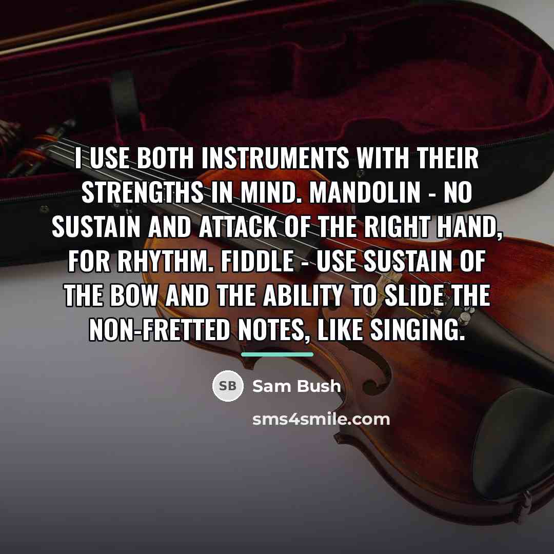 “I use both instruments with their strengths in mind. Mandolin…” quote by Sam Bush