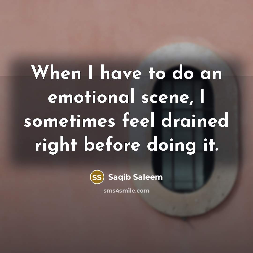 “When I have to do an emotional scene, I sometimes…” quote by Saqib Saleem