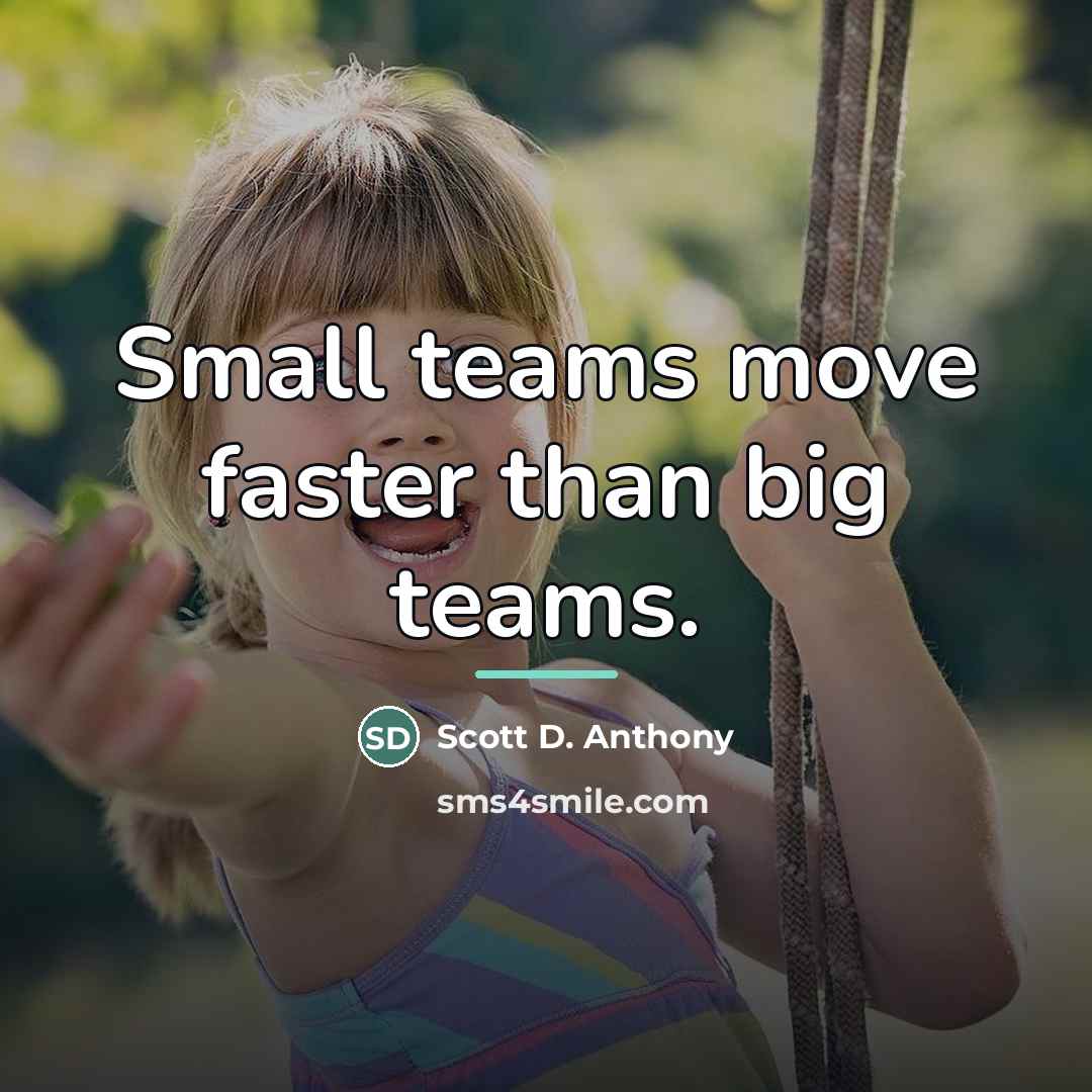 “Small teams move faster than big teams.…” quote by Scott D. Anthony