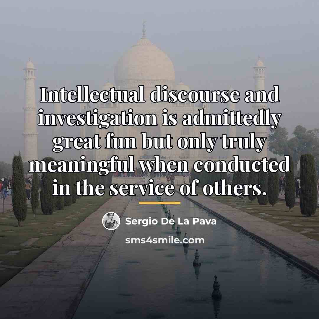 “Intellectual discourse and investigation is admittedly great fun but only…” quote by Sergio De La Pava