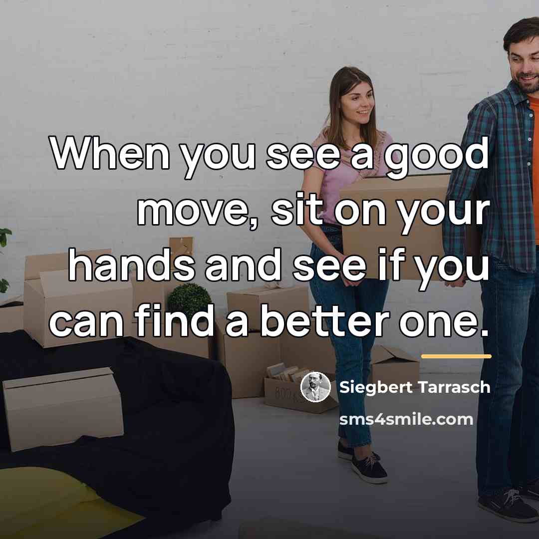 “When you see a good move, sit on your hands…” quote by Siegbert Tarrasch