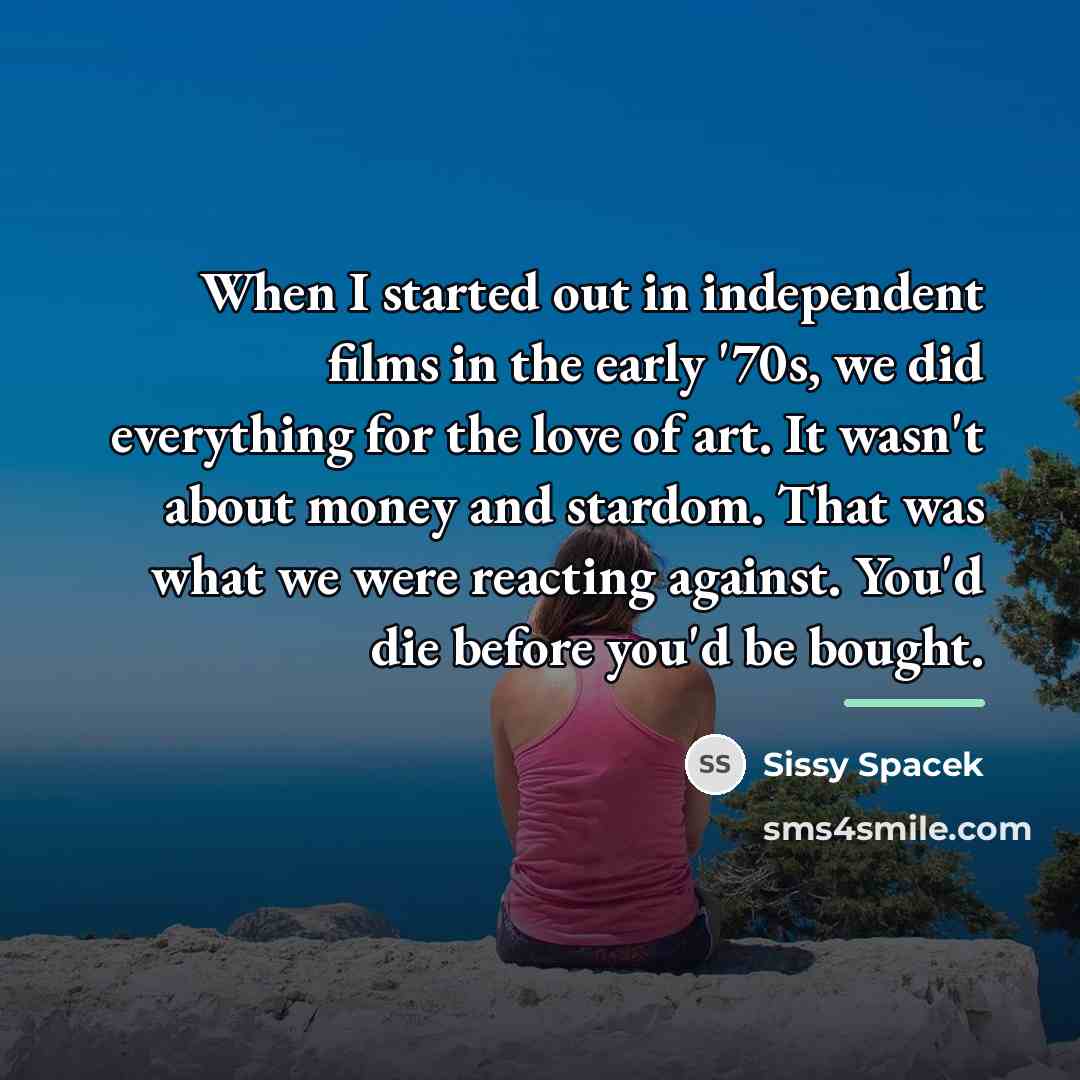 “When I started out in independent films in the early…” quote by Sissy Spacek