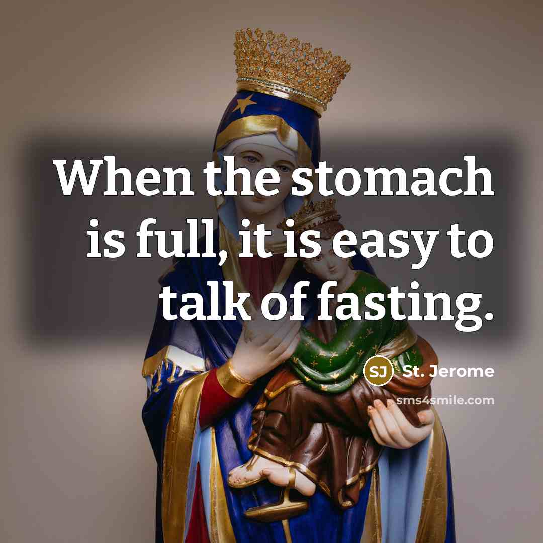 “When the stomach is full, it is easy to talk…” quote by St. Jerome