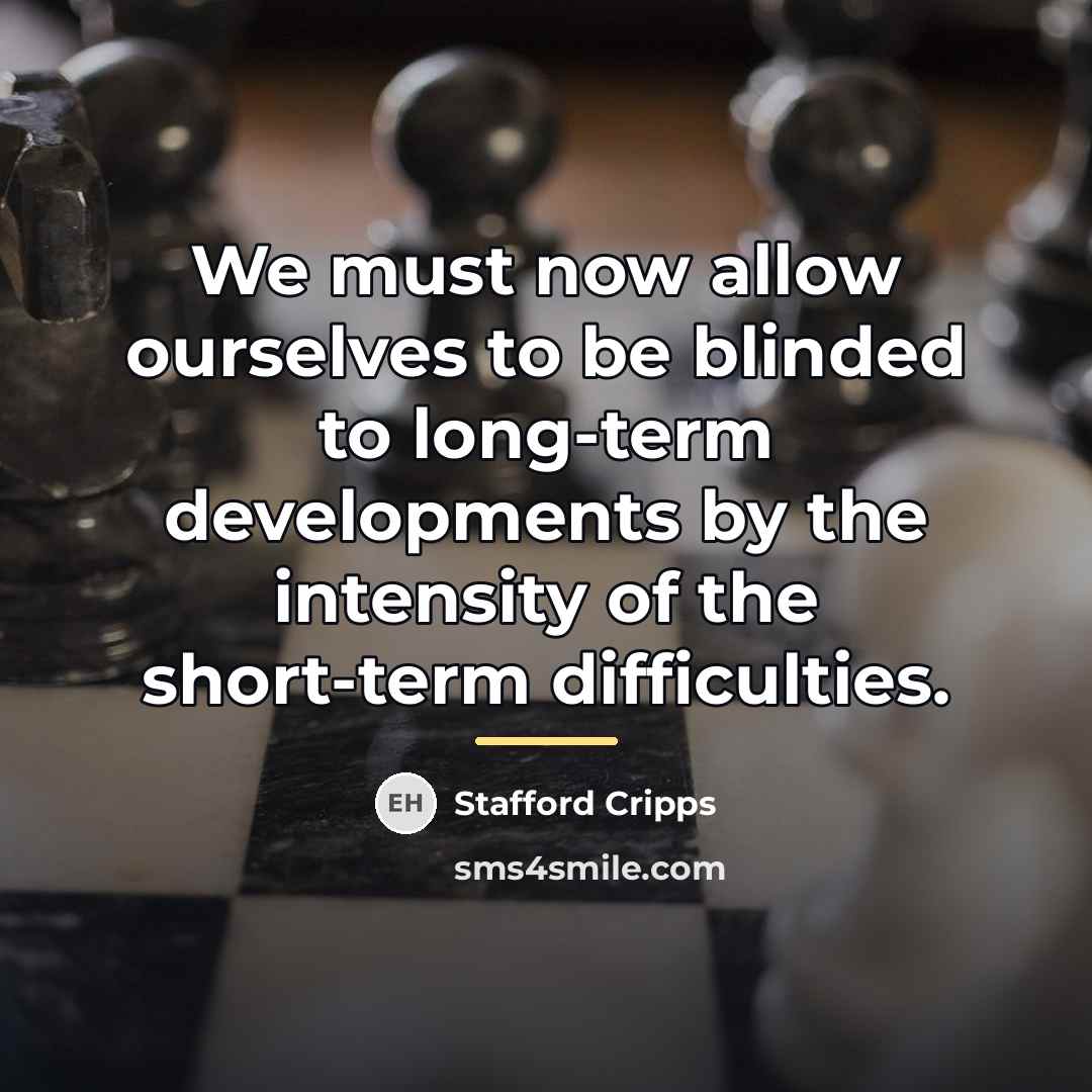 “We must now allow ourselves to be blinded to long-term…” quote by Stafford Cripps