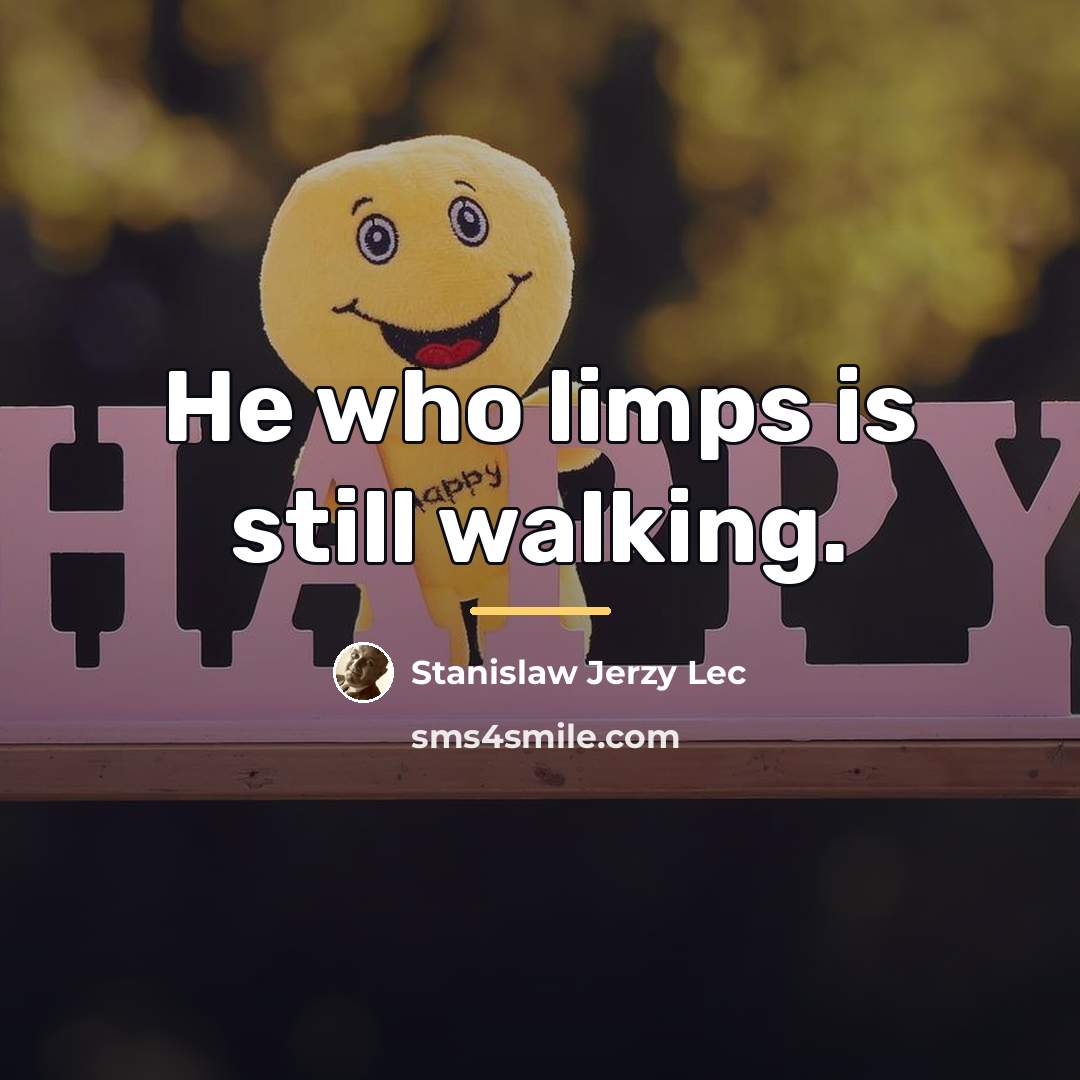 “He who limps is still walking.…” quote by Stanislaw Jerzy Lec