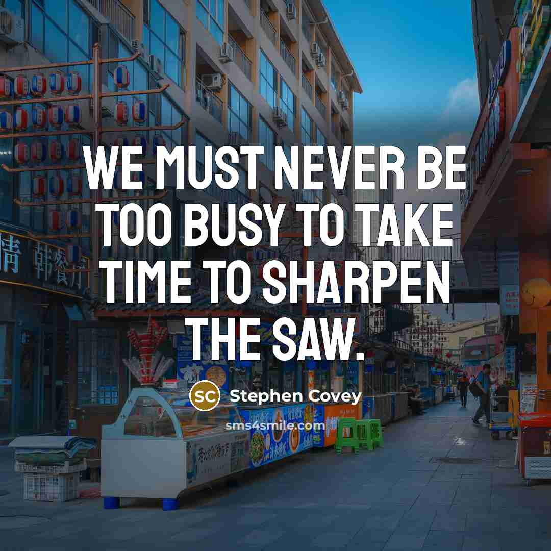 “We must never be too busy to take time to…” quote by Stephen Covey